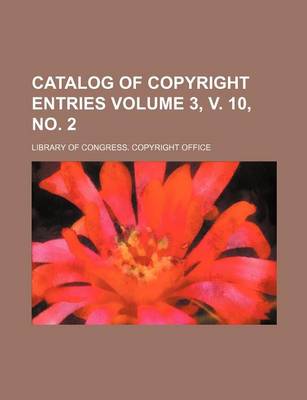 Book cover for Catalog of Copyright Entries Volume 3, V. 10, No. 2