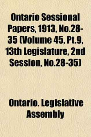 Cover of Ontario Sessional Papers, 1913, No.28-35 (Volume 45, PT.9, 13th Legislature, 2nd Session, No.28-35)