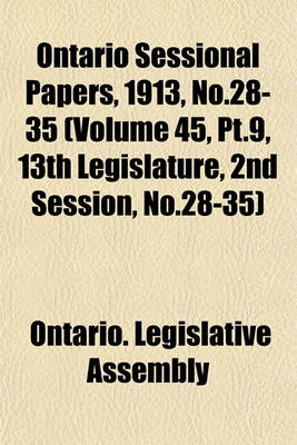 Book cover for Ontario Sessional Papers, 1913, No.28-35 (Volume 45, PT.9, 13th Legislature, 2nd Session, No.28-35)