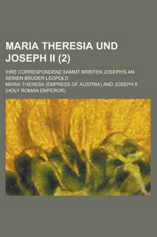 Cover of Maria Theresia Und Joseph II; Ihre Correspondenz Sammt Briefen Joseph's an Seinen Bruder Leopold (2)