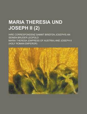 Book cover for Maria Theresia Und Joseph II; Ihre Correspondenz Sammt Briefen Joseph's an Seinen Bruder Leopold (2)