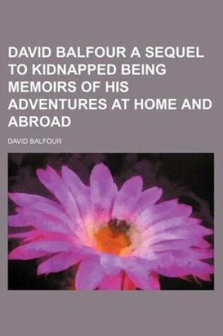 Cover of David Balfour a Sequel to Kidnapped Being Memoirs of His Adventures at Home and Abroad