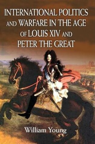 Cover of International Politics and Warfare in the Age of Louis XIV and Peter the Great