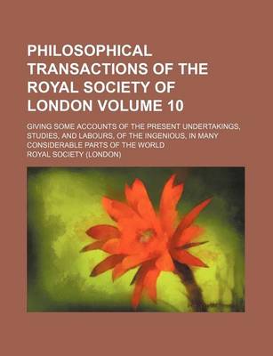 Book cover for Philosophical Transactions of the Royal Society of London Volume 10; Giving Some Accounts of the Present Undertakings, Studies, and Labours, of the Ingenious, in Many Considerable Parts of the World