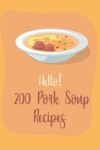 Book cover for Hello! 200 Pork Soup Recipes