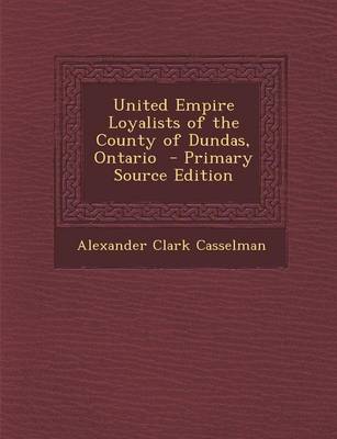 Book cover for United Empire Loyalists of the County of Dundas, Ontario - Primary Source Edition