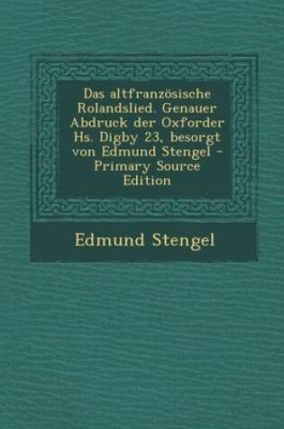 Cover of Das Altfranzosische Rolandslied. Genauer Abdruck Der Oxforder HS. Digby 23, Besorgt Von Edmund Stengel - Primary Source Edition