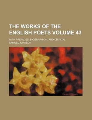 Book cover for The Works of the English Poets Volume 43; With Prefaces, Biographical and Critical