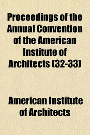 Cover of Proceedings of the Annual Convention of the American Institute of Architects (Volume 32-33)