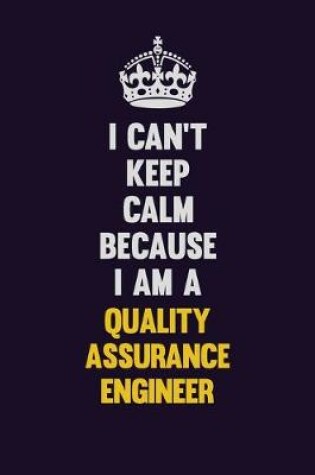 Cover of I Can't Keep Calm Because I Am A Quality Assurance Engineer
