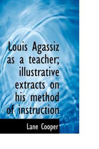 Cover of Louis Agassiz as a Teacher; Illustrative Extracts on His Method of Instruction