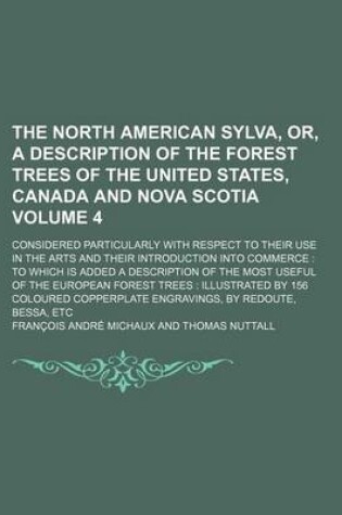 Cover of The North American Sylva, Or, a Description of the Forest Trees of the United States, Canada and Nova Scotia Volume 4; Considered Particularly with Re