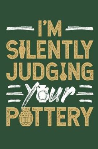 Cover of I'm Silently Judging Your Pottery