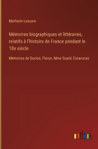 Cover of Mémoires biographiques et littéraires, relatifs à l'histoire de France pendant le 18e siècle