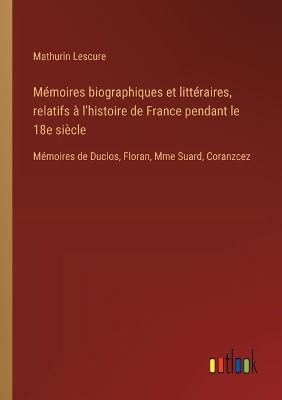 Book cover for Mémoires biographiques et littéraires, relatifs à l'histoire de France pendant le 18e siècle