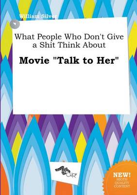 Book cover for What People Who Don't Give a Shit Think about Movie Talk to Her