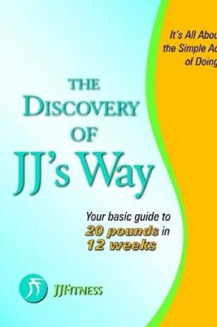 Cover of The Discovery of JJ's Way: Your Basic Guide to 20 Pounds in 12 Weeks