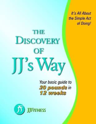 Book cover for The Discovery of JJ's Way: Your Basic Guide to 20 Pounds in 12 Weeks