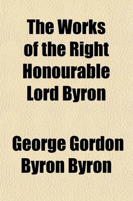 Book cover for The Works of the Right Honourable Lord Byron; In Five [I.E. Six] Volumes