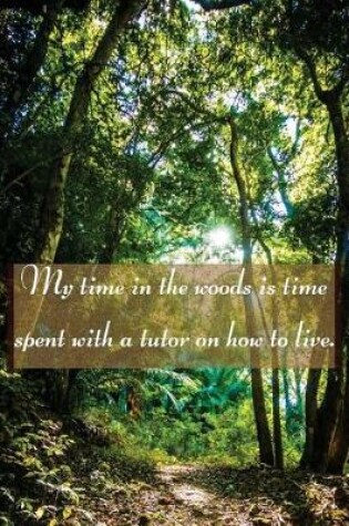 Cover of My Time in the Woods is Time Spent With a Tutor on how to Live