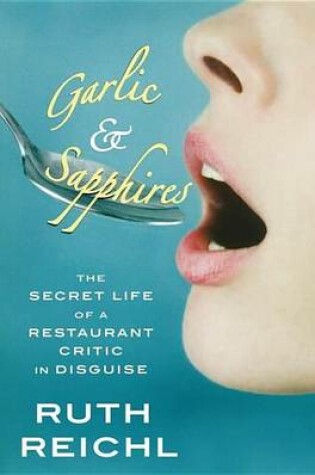 Cover of Garlic and Sapphires: The Secret Life of a Restaurant Critic in Disguise