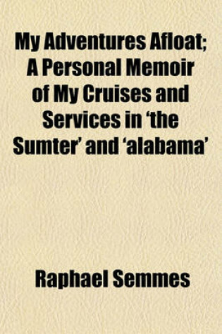 Cover of My Adventures Afloat; A Personal Memoir of My Cruises and Services in 'The Sumter' and 'Alabama'