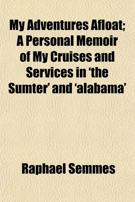 Book cover for My Adventures Afloat; A Personal Memoir of My Cruises and Services in 'The Sumter' and 'Alabama'