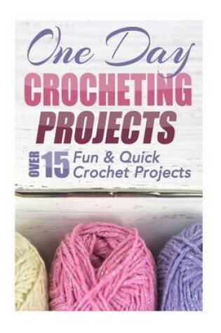 Cover of One Day Crocheting Projects