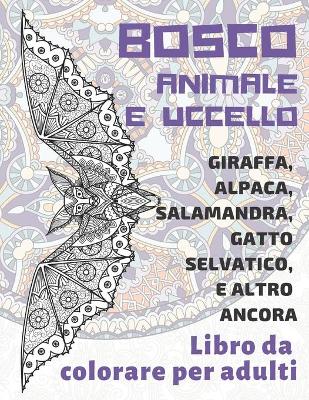 Cover of Bosco Animale e Uccello - Libro da colorare per adulti - Giraffa, Alpaca, Salamandra, Gatto Selvatico, e altro ancora