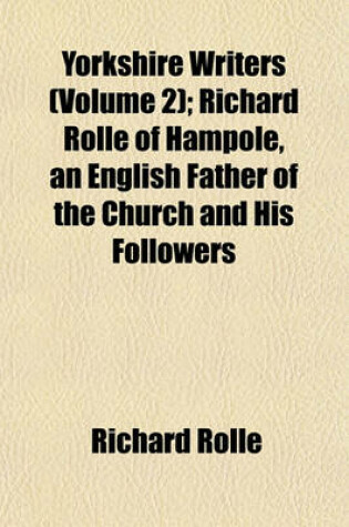 Cover of Yorkshire Writers (Volume 2); Richard Rolle of Hampole, an English Father of the Church and His Followers