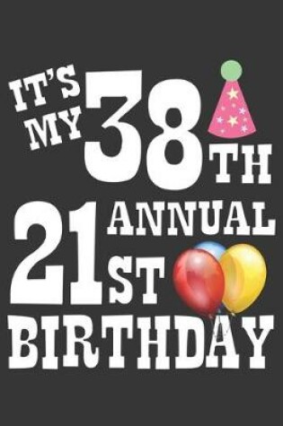 Cover of Its My 38th Annual 21st Birthday Notebook