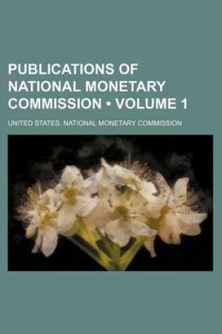 Cover of Publications of National Monetary Commission (Volume 1)