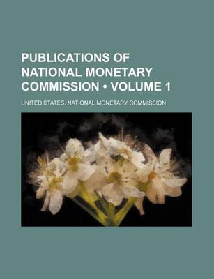 Book cover for Publications of National Monetary Commission (Volume 1)