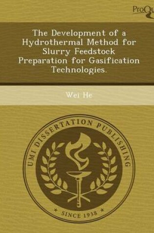 Cover of The Development of a Hydrothermal Method for Slurry Feedstock Preparation for Gasification Technologies