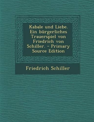 Book cover for Kabale Und Liebe. Ein Burgerliches Trauerspiel Von Friedrich Von Schiller. - Primary Source Edition