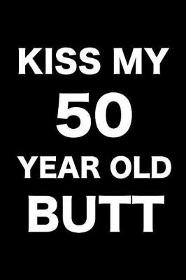 Book cover for Kiss My 50 Year Old Butt