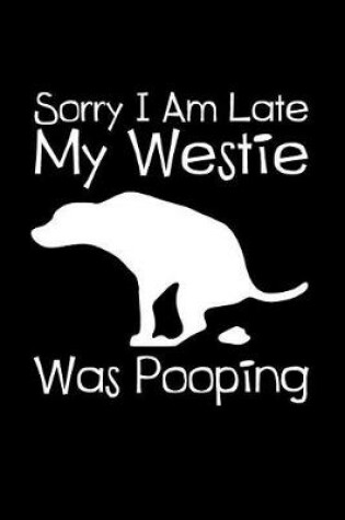 Cover of Sorry I Am Late My Westie Was Pooping