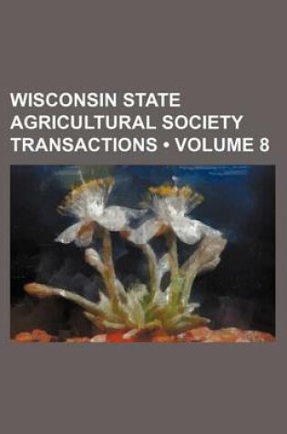 Cover of Transactions of the Wisconsin State Agricultural Society Volume 8