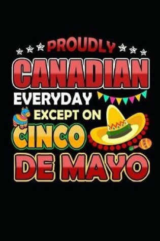 Cover of Proudly Canadian Everyday Except on Cinco de Mayo