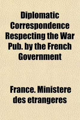 Book cover for Diplomatic Correspondence Respecting the War Pub. by the French Government