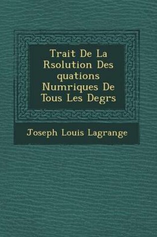 Cover of Trait de La R Solution Des Quations Num Riques de Tous Les Degr S