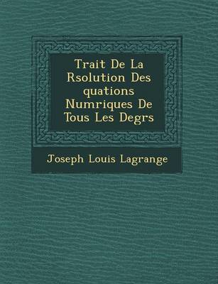 Book cover for Trait de La R Solution Des Quations Num Riques de Tous Les Degr S