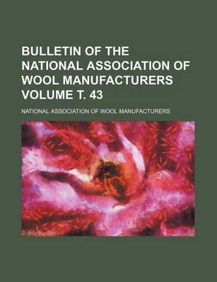 Book cover for Bulletin of the National Association of Wool Manufacturers Volume . 43