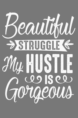 Book cover for Beautiful Struggle My Hustle Is Gorgeous