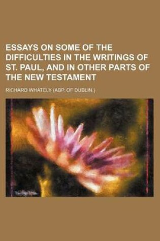 Cover of Essays on Some of the Difficulties in the Writings of St. Paul, and in Other Parts of the New Testament