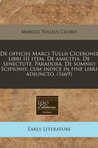 Cover of de Officiis Marci Tullii Ciceronis Libri III Item, de Amicitia, de Senectute, Paradoxa, de Somnio Scipionis