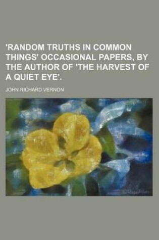 Cover of 'Random Truths in Common Things' Occasional Papers, by the Author of 'The Harvest of a Quiet Eye'.