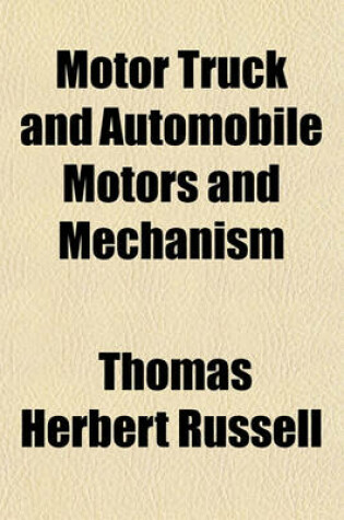 Cover of Motor Truck and Automobile Motors and Mechanism; A Practical Illustrated Treatise on the Power Plant and Motive Parts of the Modern Vehicle, for Owners, Operators and Repairmen