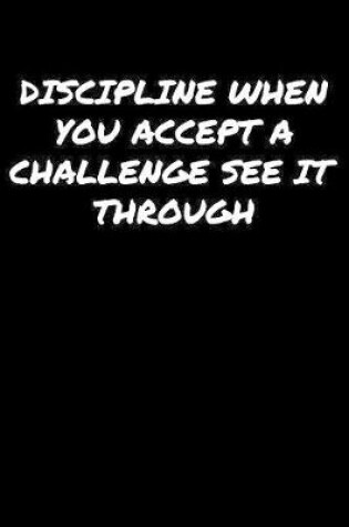 Cover of Discipline When You Accept A Challenge See It Through