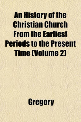 Book cover for An History of the Christian Church from the Earliest Periods to the Present Time (Volume 2)